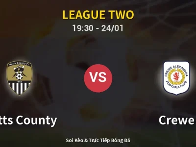 Soi Kèo Notts County vs Crewe – 19:30 24/01 | Nhận Định, Dự Đoán Tỷ Số