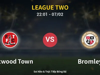Soi Kèo Fleetwood Town vs Bromley – 22:01 07/02 | Nhận Định, Dự Đoán Tỷ Số