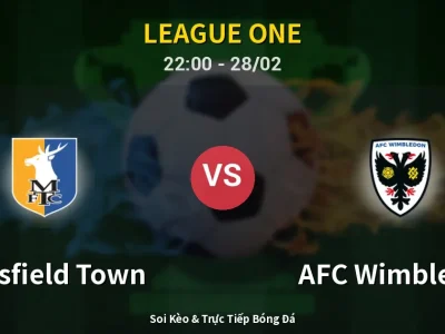 Soi Kèo Mansfield Town vs AFC Wimbledon – 22:00 28/02 | Nhận Định, Dự Đoán Tỷ Số