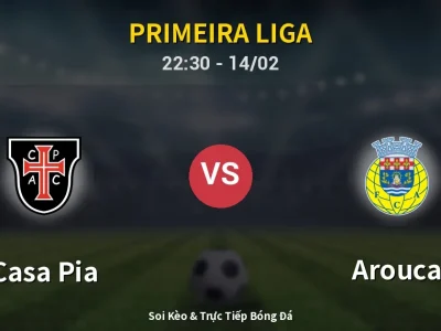Soi Kèo Casa Pia vs Arouca – 22:30 14/02 | Nhận Định, Dự Đoán Tỷ Số
