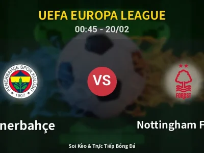 Kết Quả: Fenerbahçe 0-3 Nottingham Forest – Highlight & Bàn Thắng | UEFA Europa League