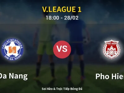 Soi Kèo Da Nang vs Pho Hien – 18:00 28/02 | Nhận Định, Dự Đoán Tỷ Số