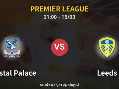 Soi Kèo Crystal Palace vs Leeds – 21:00 15/03 | Nhận Định, Dự Đoán Tỷ Số