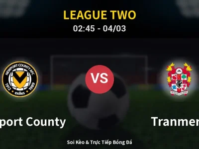 Kết Quả: Newport County 3-1 Tranmere – Highlight & Bàn Thắng | League Two