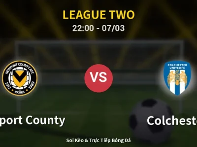 Soi Kèo Newport County vs Colchester – 22:00 07/03 | Nhận Định, Dự Đoán Tỷ Số