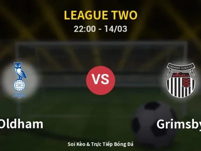Soi Kèo Oldham vs Grimsby – 22:00 14/03 | Nhận Định, Dự Đoán Tỷ Số