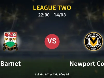 Soi Kèo Barnet vs Newport County – 22:00 14/03 | Nhận Định, Dự Đoán Tỷ Số