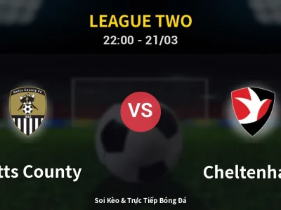 Soi Kèo Notts County vs Cheltenham – 22:00 21/03 | Nhận Định, Dự Đoán Tỷ Số