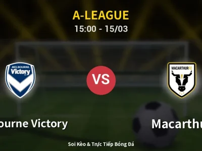 Soi Kèo Melbourne Victory vs Macarthur – 15:00 15/03 | Nhận Định, Dự Đoán Tỷ Số