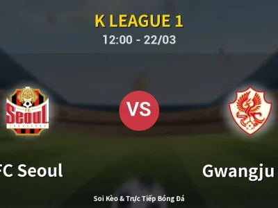 Soi Kèo FC Seoul vs Gwangju FC – 12:00 22/03 | Nhận Định, Dự Đoán Tỷ Số