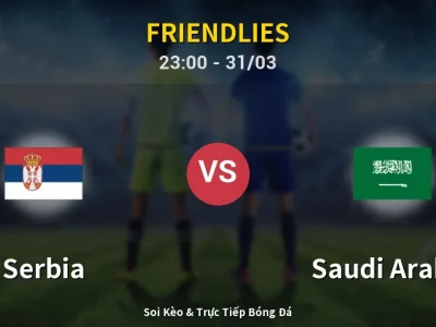 Soi Kèo Serbia vs Saudi Arabia – 23:00 31/03 | Nhận Định, Dự Đoán Tỷ Số