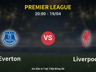 Soi Kèo Everton vs Liverpool – 20:00 19/04 | Nhận Định, Dự Đoán Tỷ Số