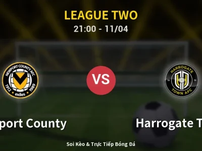 Soi Kèo Newport County vs Harrogate Town – 21:00 11/04 | Nhận Định, Dự Đoán Tỷ Số