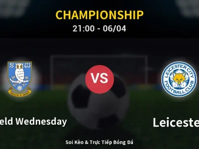 Soi Kèo Sheffield Wednesday vs Leicester – 21:00 06/04 | Nhận Định, Dự Đoán Tỷ Số