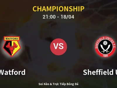 Soi Kèo Watford vs Sheffield Utd – 21:00 18/04 | Nhận Định, Dự Đoán Tỷ Số