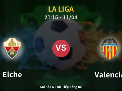 Soi Kèo Elche vs Valencia – 21:15 11/04 | Nhận Định, Dự Đoán Tỷ Số