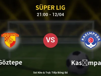 Soi Kèo Göztepe vs Kasımpaşa – 21:00 12/04 | Nhận Định, Dự Đoán Tỷ Số