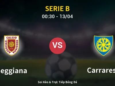 Kết Quả: Reggiana 2-0 Carrarese – Highlight & Bàn Thắng | Serie B