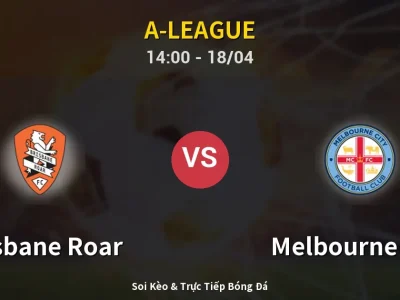 Soi Kèo Brisbane Roar vs Melbourne City – 14:00 18/04 | Nhận Định, Dự Đoán Tỷ Số
