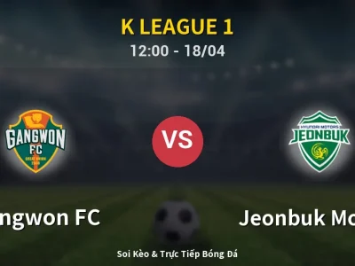 Soi Kèo Gangwon FC vs Jeonbuk Motors – 12:00 18/04 | Nhận Định, Dự Đoán Tỷ Số