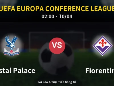 Kết Quả: Crystal Palace 3-0 Fiorentina – Highlight & Bàn Thắng | UEFA Europa Conference League