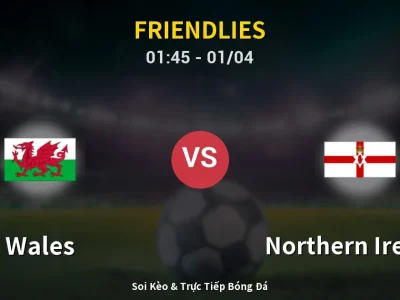 Kết Quả: Wales 1-1 Northern Ireland – Highlight & Bàn Thắng | Friendlies